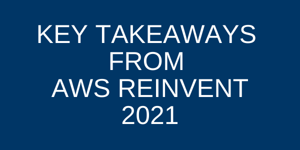 Top AWS reInvent 2021 Takeaways for Architects